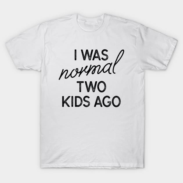 I Was Normal Two Kids Ago T-Shirt by LuckyFoxDesigns